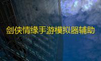 剑侠情缘手游模拟器辅助工具 剑侠情缘手游棋牌室